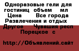 Одноразовые гели для гостиниц, объем 10 мл › Цена ­ 1 - Все города Развлечения и отдых » Другое   . Чувашия респ.,Порецкое. с.